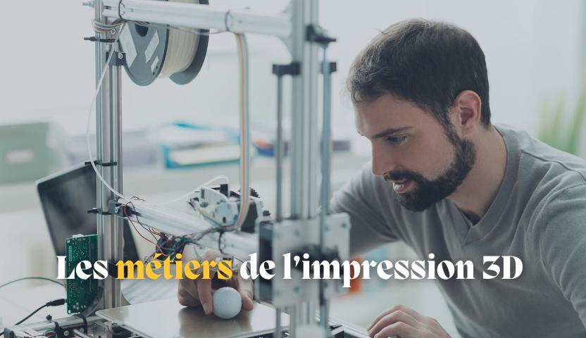 Les métiers de l’impression 3D